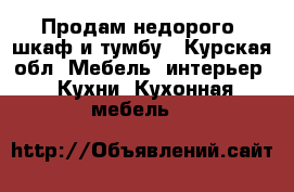 Продам недорого  шкаф и тумбу - Курская обл. Мебель, интерьер » Кухни. Кухонная мебель   